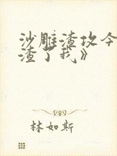 沙雕渣攻今天又渣了我》