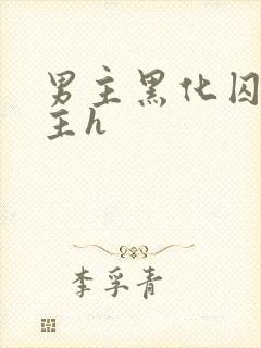 男主黑化囚禁女主h