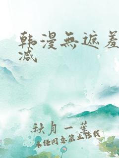 韩漫无遮羞无删减