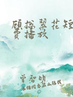 顾总翠花短剧免费播放