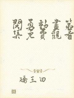 闵勇动画第十二集免费观看全集高清