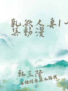 乳欲人妻1～5集动漫