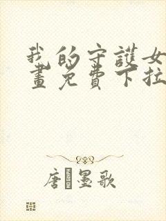 我的守护女友漫画免费下拉式