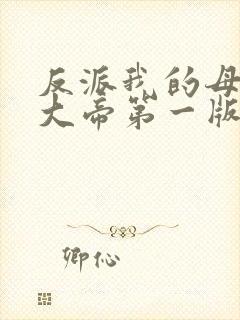 反派我的母亲是大帝第一版主