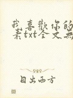 我喜欢你的信息素txt全文无删减