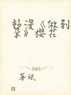 动漫《做到你怀孕》樱花