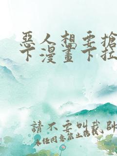 恶人想要抢救一下漫画下拉式免费阅读