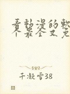 看动漫的软件哪个最全又免费免广告