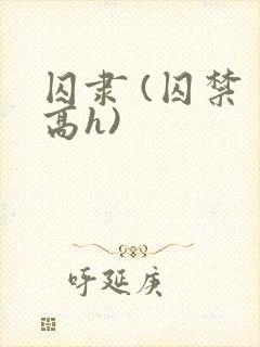 囚隶 (囚禁 高h)