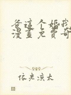 爸这个婚我不结漫画免费奇妙漫画