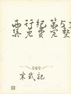 西行纪第5季全集免费完整版