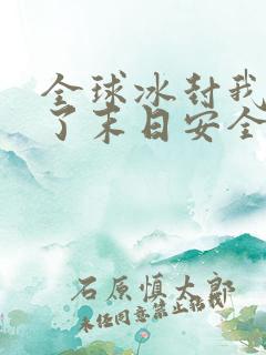 全球冰封我打造了末日安全屋电子书