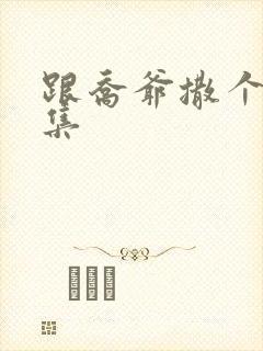 跟乔爷撒个娇全集