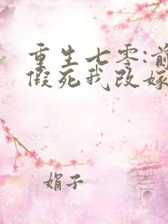 重生七零:前夫假死我改嫁,他急了