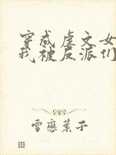 穿成虐文女配后我被反派们团宠了