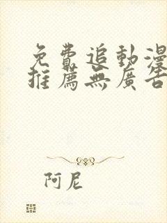 免费追动漫软件推荐无广告