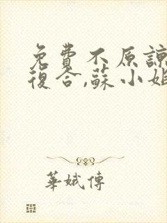 免费不原谅,不复合,苏小姐独美小说