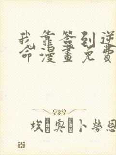 我靠签到逆天改命漫画免费下载