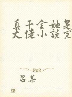 真千金她是全能大佬小说完本免费阅读