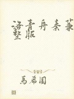 洛青舟秦蒹葭完整版