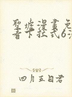 圣墟漫画免费观看下拉式6漫画