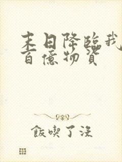 末日降临我囤了百亿物资