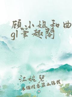 顾小姐和曲小姐gl笔趣阁