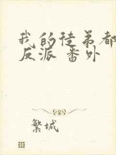 我的徒弟都是大反派 番外