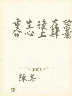 重生后在禁欲老公心上肆意撩火