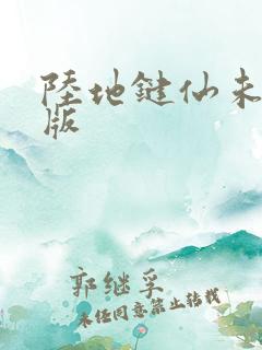 陆地键仙未删减版