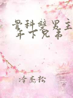 骨科双男主亲哥 年下兄弟