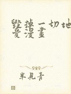 毁掉一切地狱再爱漫画