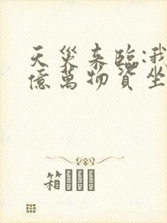 天灾来临:我囤亿万物资坐等通关