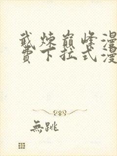 武炼巅峰漫画免费下拉式漫画