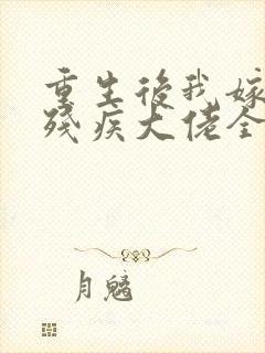 重生后我嫁给了残疾大佬全文阅读