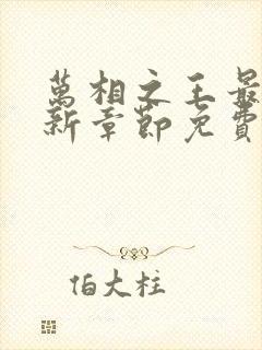 万相之王最新更新章节免费阅读下载