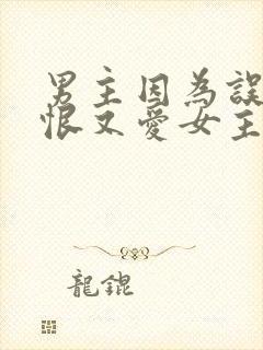 男主因为误会又恨又爱女主