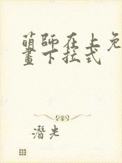 萌师在上免费漫画下拉式