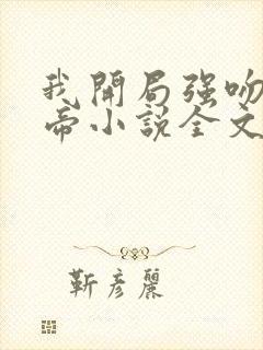 我开局强吻了女帝小说全文免费阅读