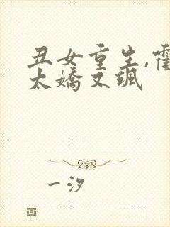 丑女重生,霍太太娇又飒