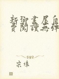 新御书屋自由免费阅读无弹窗