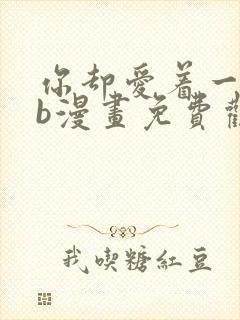 你却爱着一个sb漫画免费观看下拉