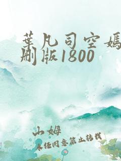 叶凡司空嫣然未删版1800