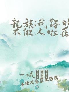 龙族:我路明非不做人啦在线全本阅读