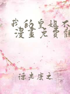 我的皇姐不好惹 漫画免费观看