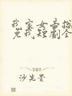 我家女帝总想罢免我短剧全集