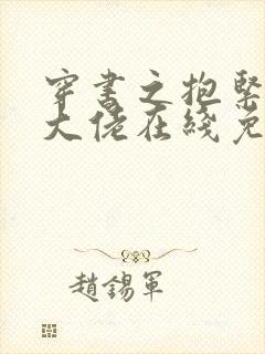 穿书之抱紧反派大佬在线免费观看