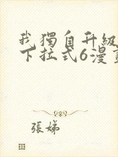 我独自升级漫画下拉式6漫画网站