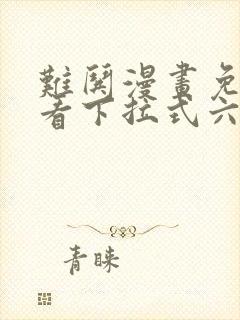 难哄漫画免费观看下拉式六漫画