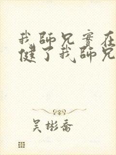 我师兄实在太稳健了我师兄实在太稳健了小说